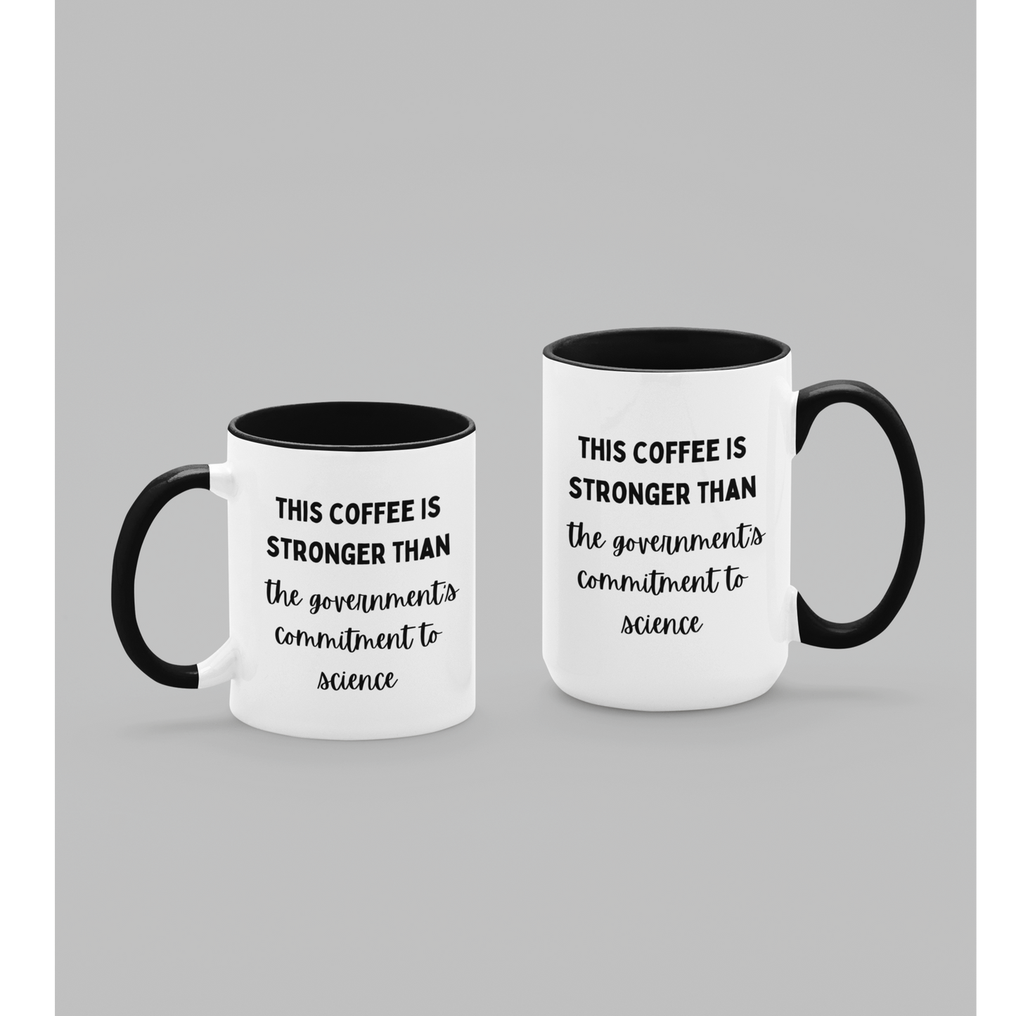 11 & 15 oz white ceramic coffee mug with a glossy finish, featuring a sleek black handle and a matching black interior. The mug displays a humorous and bold printed message in a combination of fonts. The text reads: "THIS COFFEE IS STRONGER THAN the government's commitment to science." The top line is in bold uppercase, while the bottom lines are in a casual, handwritten-style script, adding a playful touch.