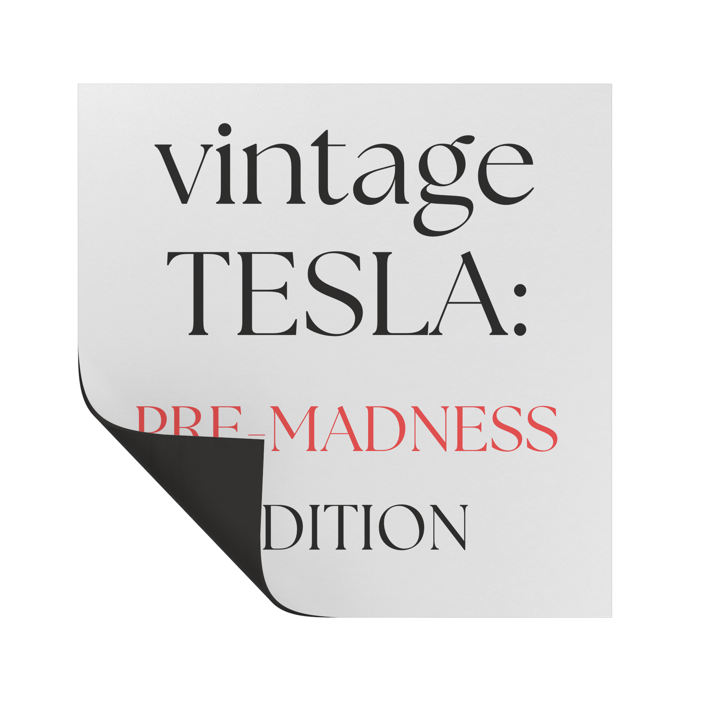 A square car magnet with a minimalist white background featuring stylish, modern typography. The text reads: "vintage TESLA: PRE-MADNESS EDITION." The word "vintage" appears in elegant black serif font, "TESLA:" is bold and capitalized in black, while "PRE-MADNESS" stands out in a striking red color, emphasizing contrast and intrigue. "EDITION" is centered below in black, completing the design. Perfect for Tesla enthusiasts who appreciate the early era before widespread popularity.