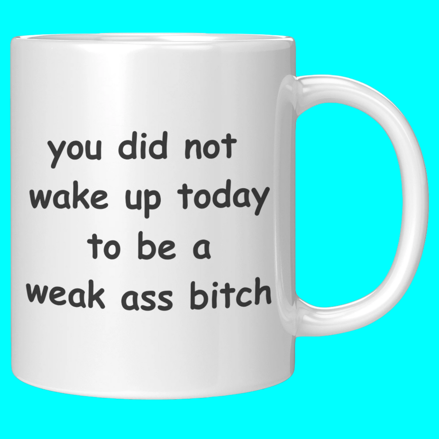 White 11 oz ceramic coffee mug with a motivational and bold message printed in playful, rounded black font. The text reads: “You did not wake up today to be a weak ass bitch.” Designed to inspire confidence and a no-nonsense attitude, this mug is perfect for anyone who loves starting their day with a strong dose of motivation and humor. The glossy finish gives it a clean, polished look, while the sturdy handle ensures a comfortable grip. Ideal for coffee, tea, or gifting to badass friends!