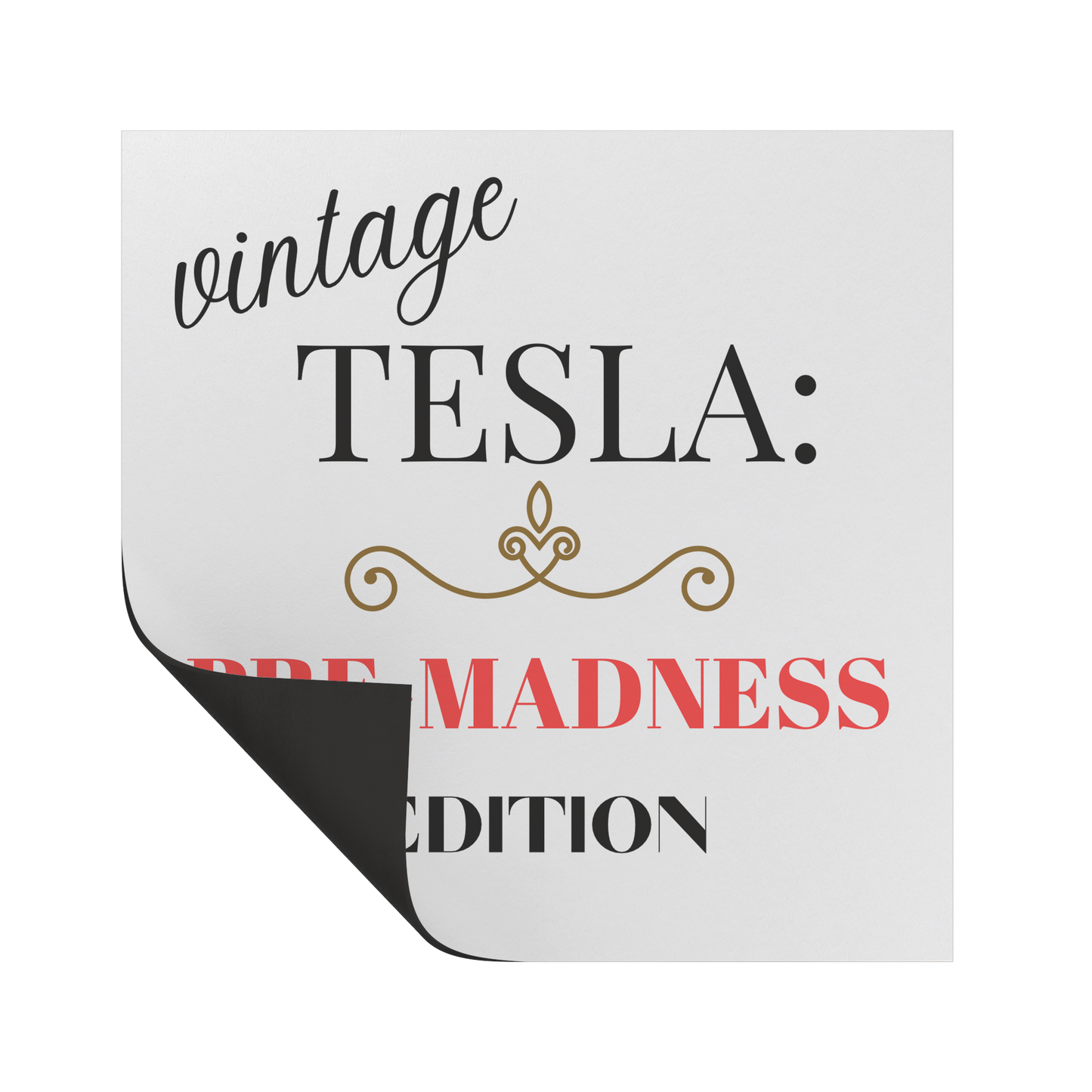 Car magnet design featuring elegant typography with the phrase 'Vintage TESLA: PRE-MADNESS EDITION'. The word 'vintage' is in a stylish cursive black font, 'TESLA:' in bold serif black, and 'PRE-MADNESS' in striking bold red capitals, drawing attention. Below is 'EDITION' in black block letters. A gold ornamental flourish adds a classy vintage touch. Perfect for Tesla enthusiasts who appreciate its legacy before modern chaos!