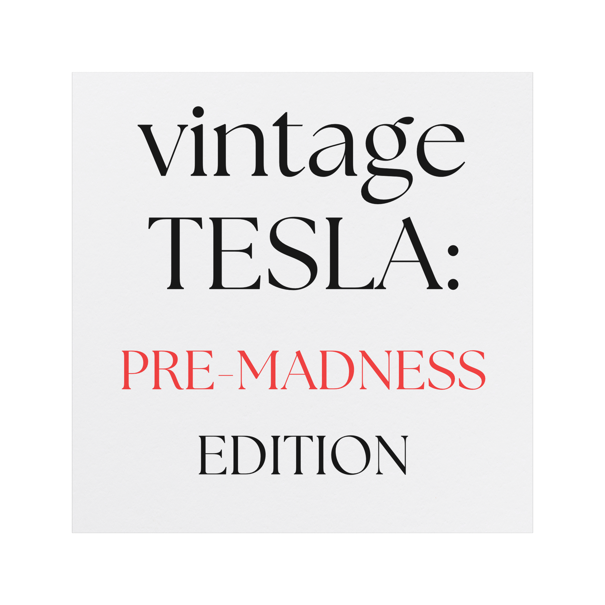 A square car magnet with a minimalist white background featuring stylish, modern typography. The text reads: "vintage TESLA: PRE-MADNESS EDITION." The word "vintage" appears in elegant black serif font, "TESLA:" is bold and capitalized in black, while "PRE-MADNESS" stands out in a striking red color, emphasizing contrast and intrigue. "EDITION" is centered below in black, completing the design. Perfect for Tesla enthusiasts who appreciate the early era before widespread popularity..png