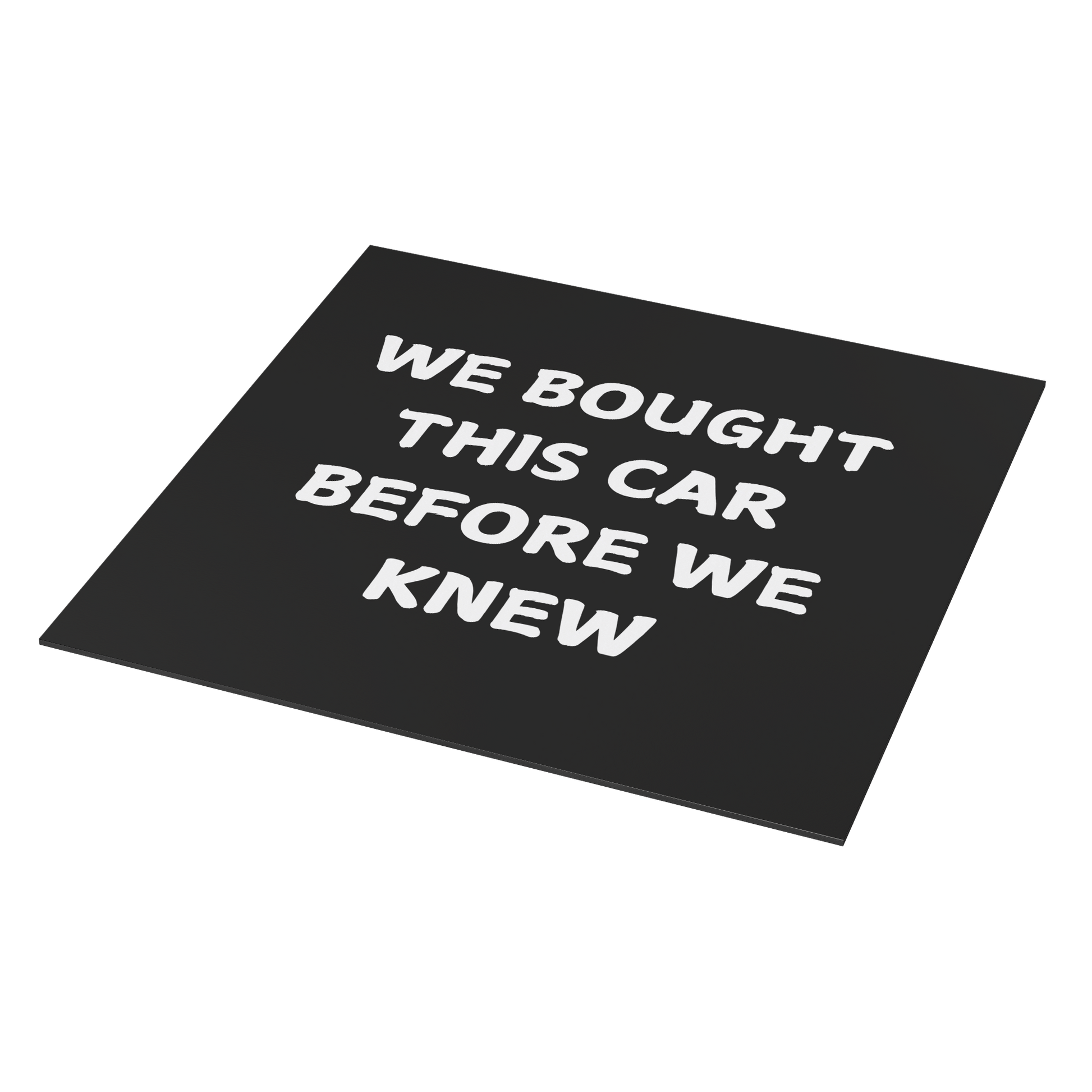 Make a statement with this hilarious car magnet! Featuring bold white text on a crisp black background, it reads: 'WE BOUGHT THIS CAR BEFORE WE KNEW. Easy to apply and remove, it’s the perfect addition to any vehicle—whether you're driving a compact car or dreaming of that spacious family SUV!