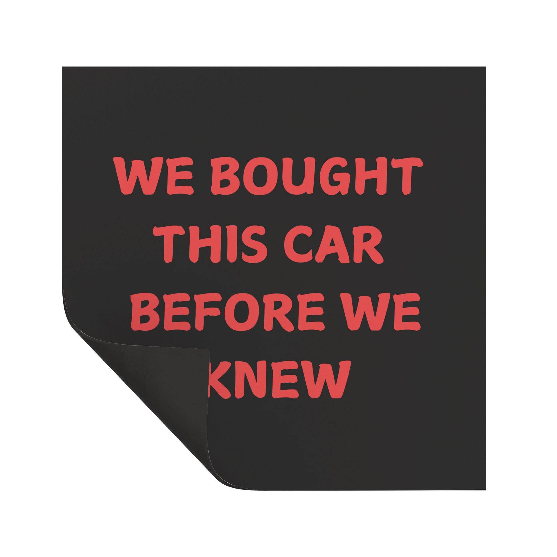 Car magnet featuring a bold, playful message in bright red, all-caps text that reads: "WE BOUGHT THIS CAR BEFORE WE KNEW. Easy to apply and remove, it’s the perfect addition to any vehicle—whether you're driving a compact car or dreaming of that spacious family SUV!