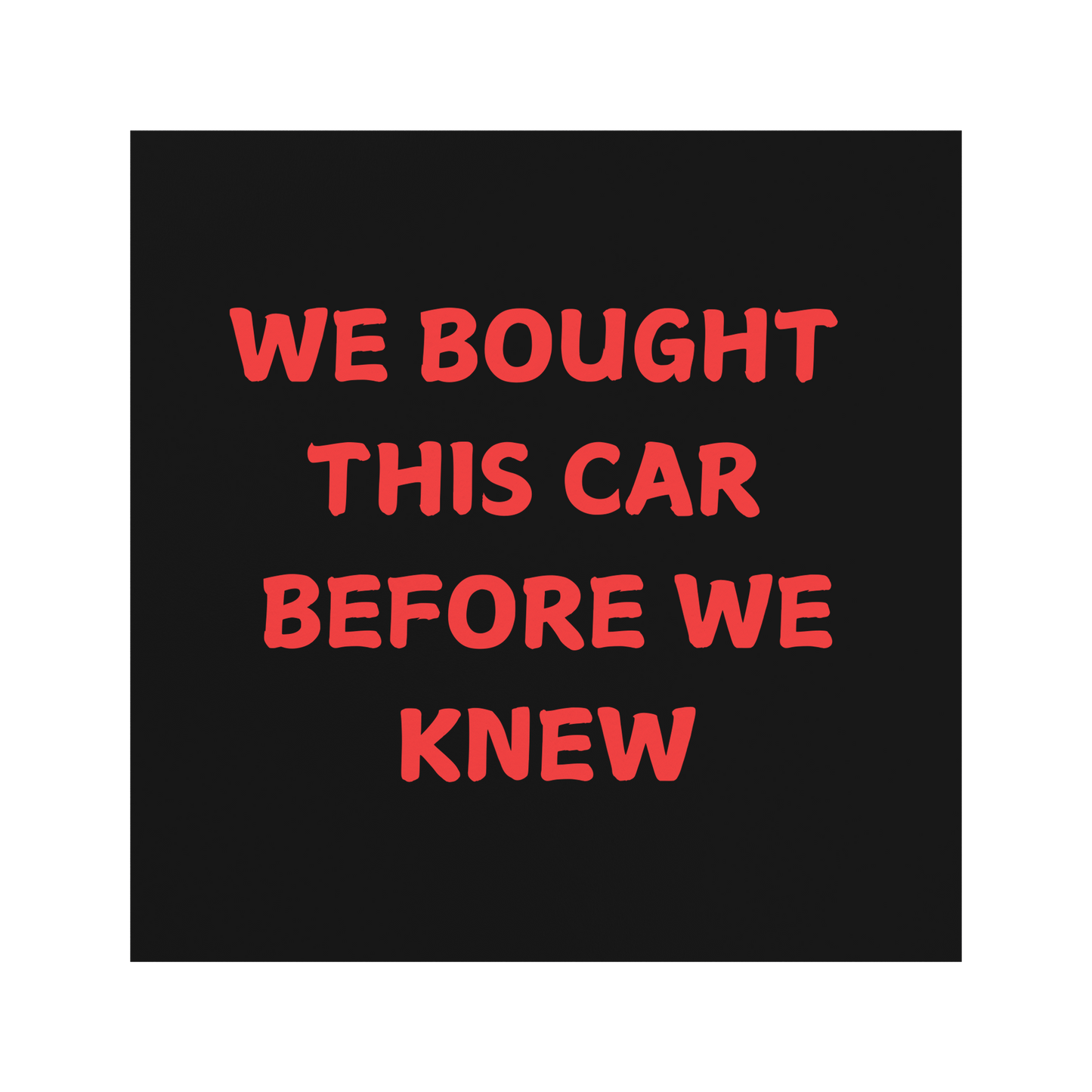Car magnet featuring a bold, playful message in bright red, all-caps text that reads: "WE BOUGHT THIS CAR BEFORE WE KNEW. Easy to apply and remove, it’s the perfect addition to any vehicle—whether you're driving a compact car or dreaming of that spacious family SUV!