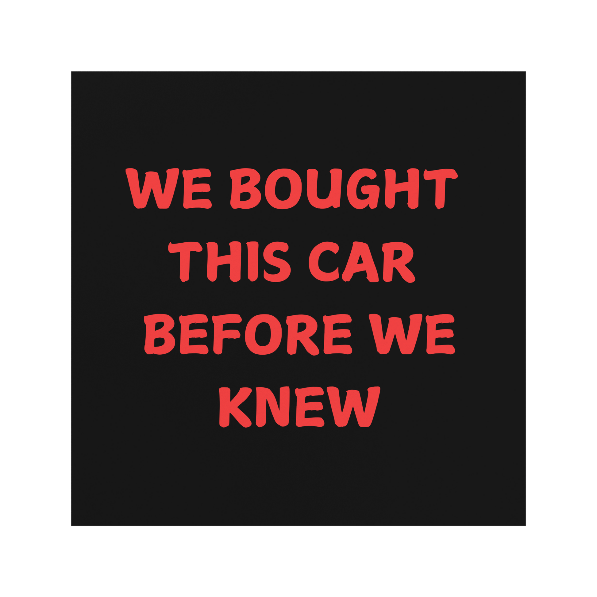 Car magnet featuring a bold, playful message in bright red, all-caps text that reads: "WE BOUGHT THIS CAR BEFORE WE KNEW. Easy to apply and remove, it’s the perfect addition to any vehicle—whether you're driving a compact car or dreaming of that spacious family SUV!