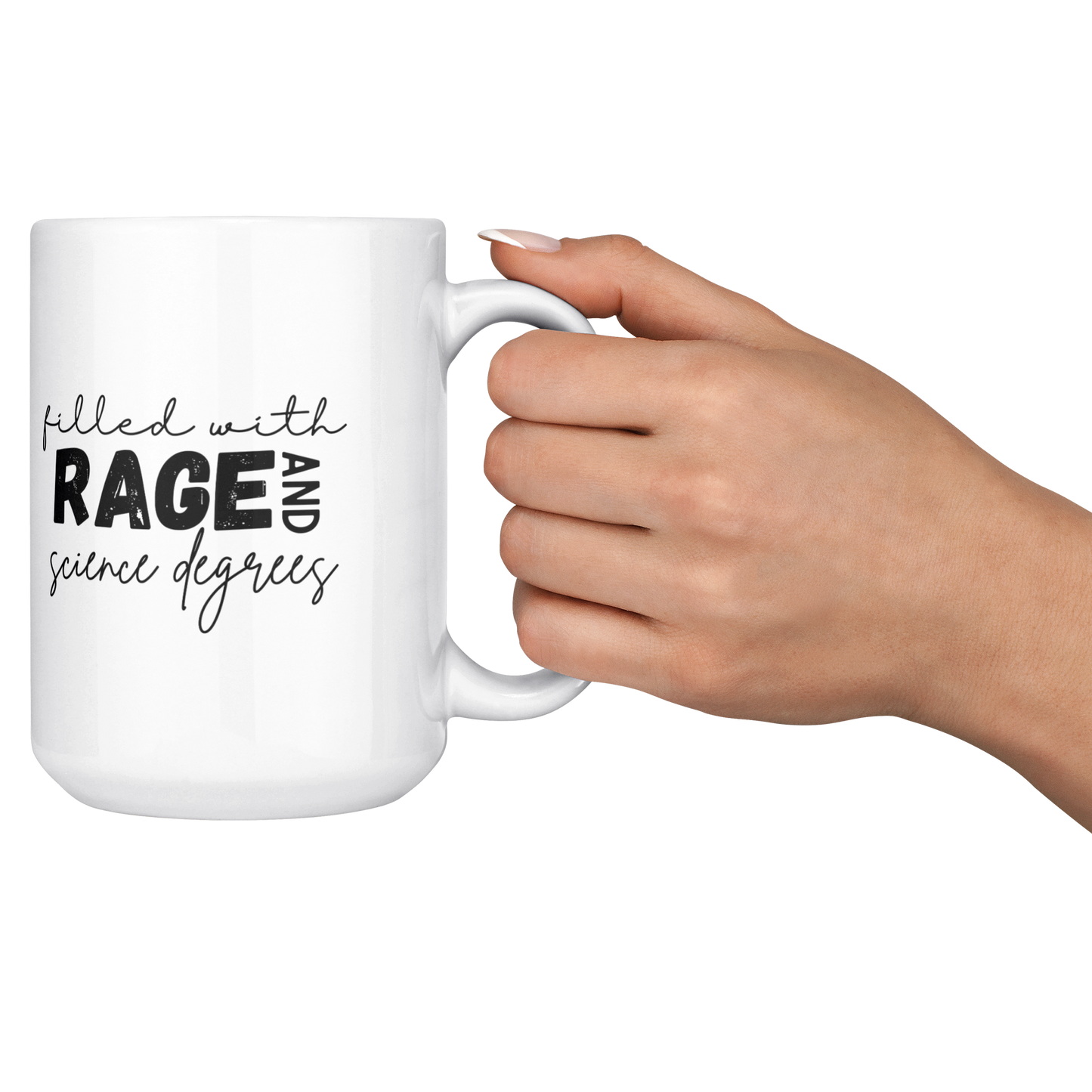 Filled_with_rage_and_science_degrees_mug_15ozWhiteMugLifestyleRHCheers_Mockup.png
