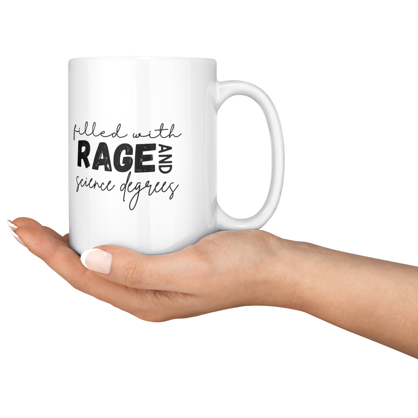 Filled_with_rage_and_science_degrees_mug_15ozWhiteMugLifestyleRHServing_Mockup.png