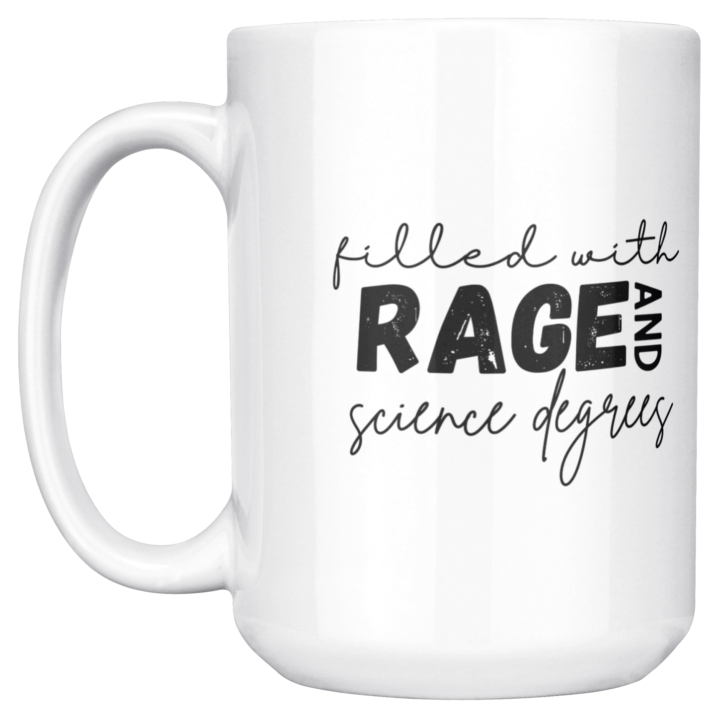 Filled_with_rage_and_science_degrees_mug_15ozWhiteMugMainLH_Mockup.png