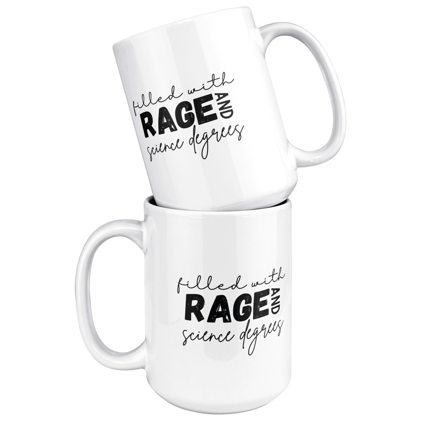 Filled_with_rage_and_science_degrees_mug_15ozWhiteMugStacked_Mockup.png