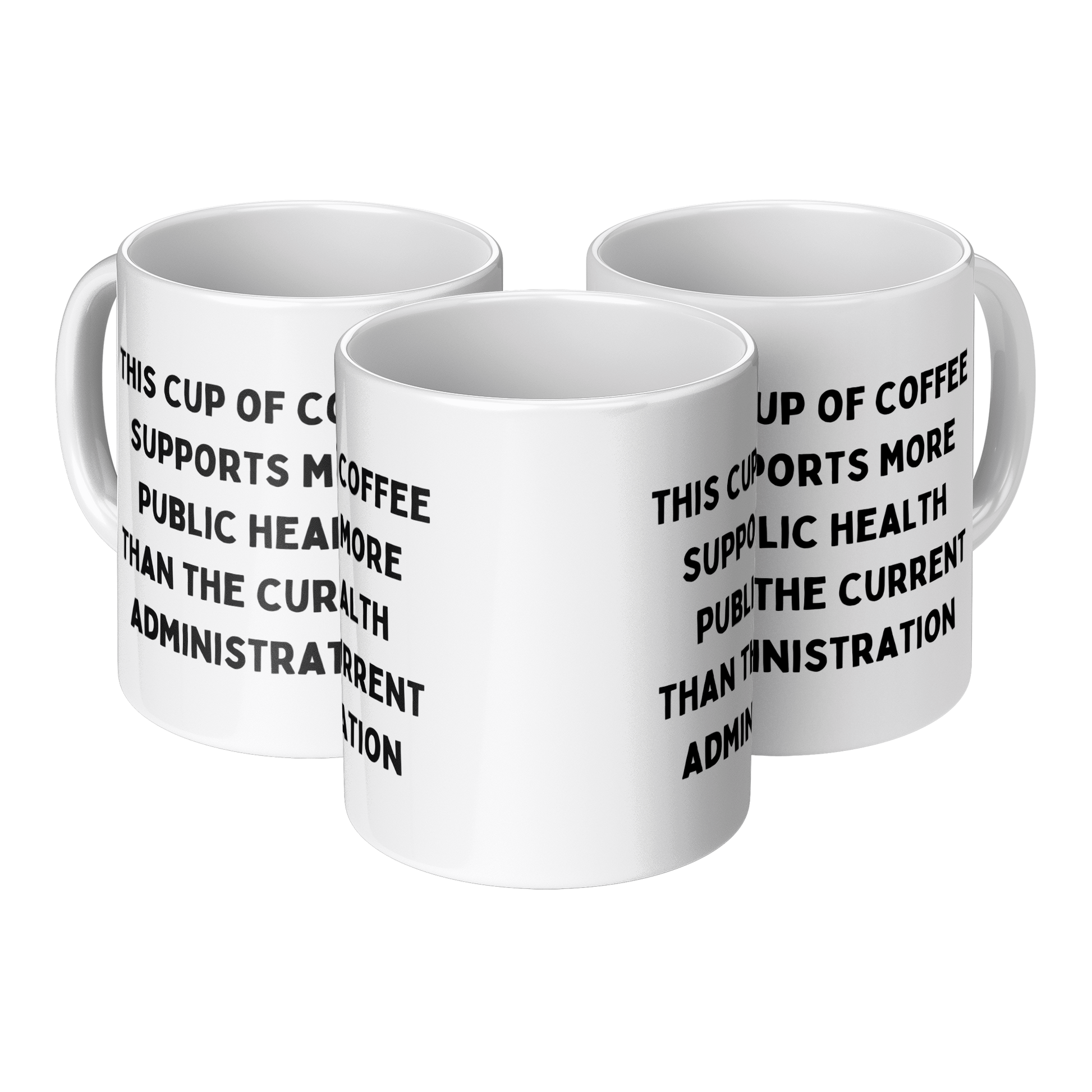 11 oz white ceramic coffee mug with handle, perfect for daily use at home or in the office. The mug features a bold, humorous political statement printed in all-caps black font: "THIS CUP OF COFFEE SUPPORTS MORE PUBLIC HEALTH THAN THE CURRENT ADMINISTRATION." The text is centered and covers most of the front surface, making it highly visible.