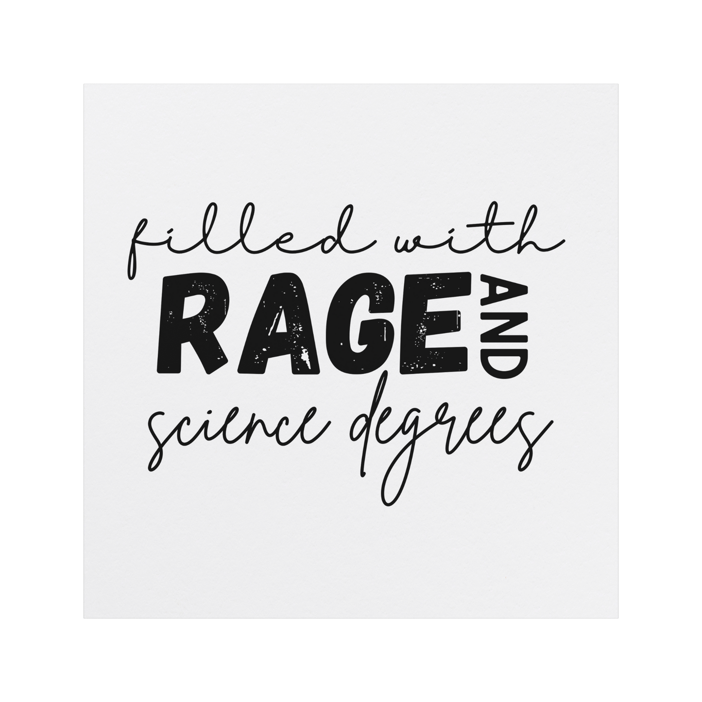 A white square magnet with a bold, empowering message: “filled with RAGE AND science degrees.” The word “RAGE” stands out in large, distressed block letters, while the rest of the text uses elegant, cursive script for contrast. “AND” is rotated vertically next to “RAGE.” Perfect for scientists, students, or professionals who combine intellect with passion. Adds a fierce, witty touch to any fridge, office, or lab space.