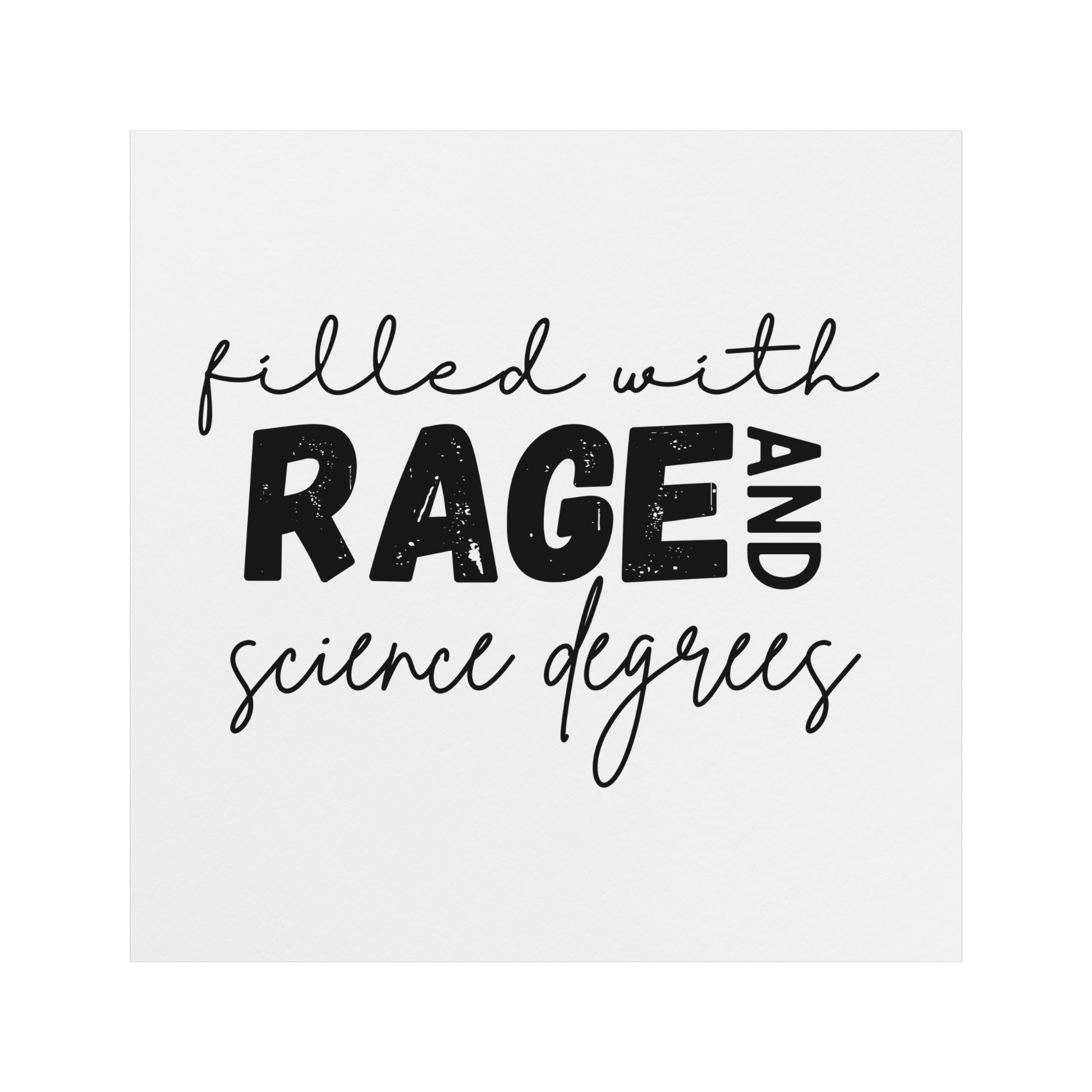 A white square magnet with a bold, empowering message: “filled with RAGE AND science degrees.” The word “RAGE” stands out in large, distressed block letters, while the rest of the text uses elegant, cursive script for contrast. “AND” is rotated vertically next to “RAGE.” Perfect for scientists, students, or professionals who combine intellect with passion. Adds a fierce, witty touch to any fridge, office, or lab space.