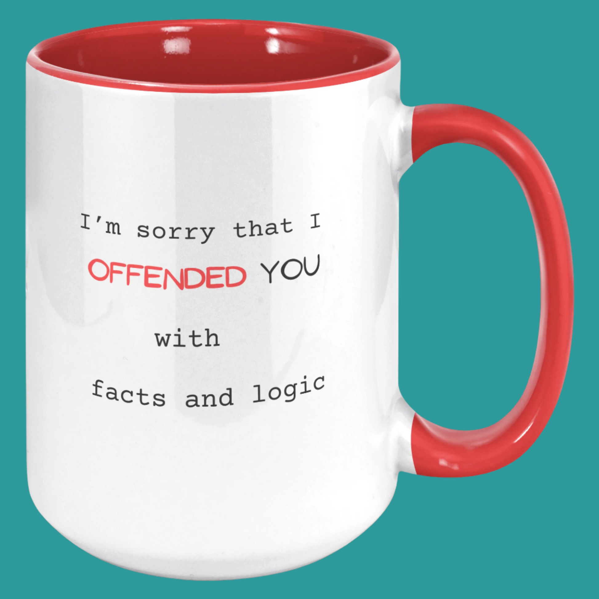 Premium ceramic coffee mug with a glossy white exterior and vibrant red interior, accented by a matching red handle. The design features a bold, humorous message: “I’m sorry that I OFFENDED YOU with facts and logic.” The word “OFFENDED” stands out in bright red, bold uppercase letters, while the remaining text is in a classic black typewriter font. Durable and dishwasher-safe, this novelty mug makes a perfect gift for friends, coworkers, or anyone with a sharp sense of humor and love for debate.