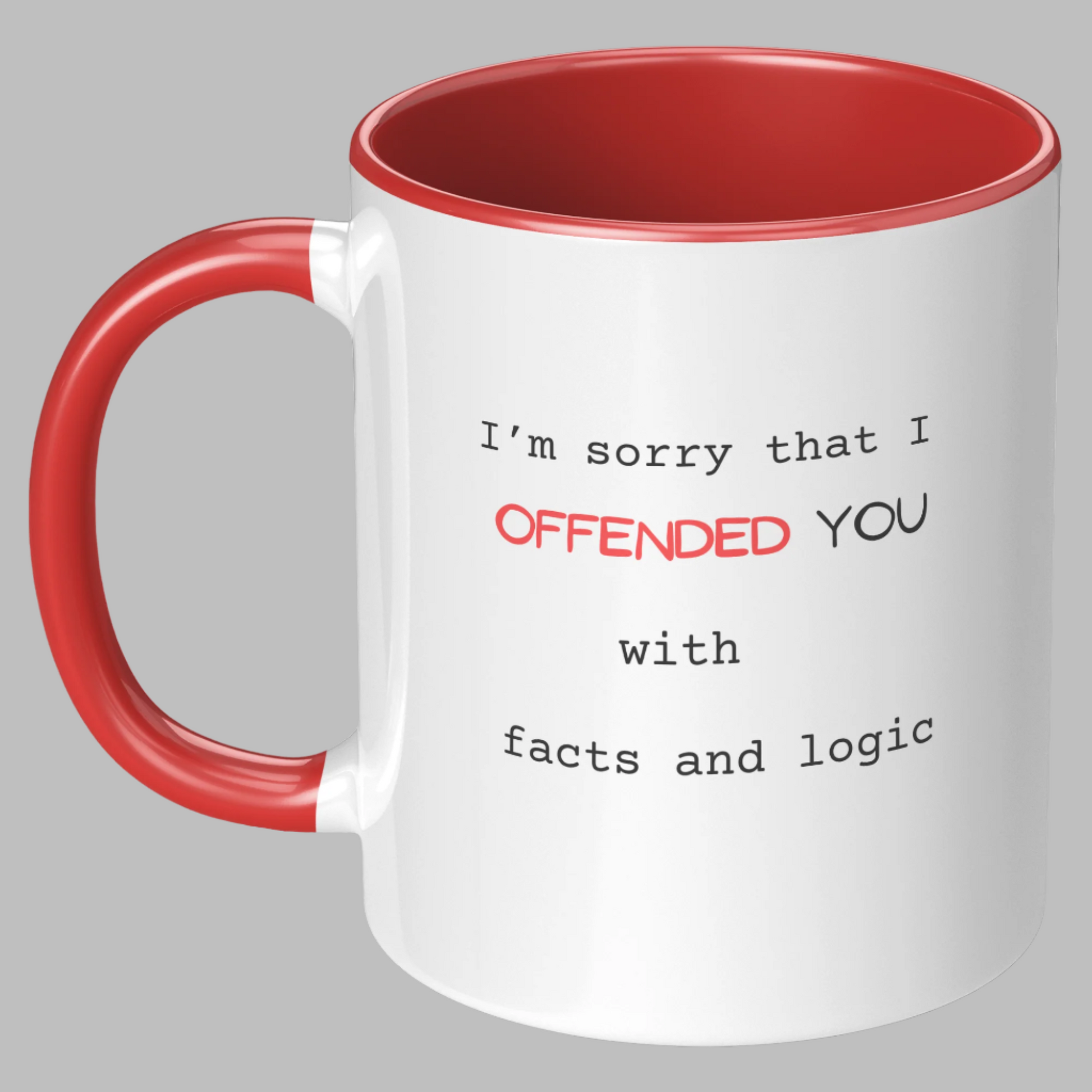 11 oz Premium ceramic coffee mug with a glossy white exterior and vibrant red interior, accented by a matching red handle. The design features a bold, humorous message: “I’m sorry that I OFFENDED YOU with facts and logic.” The word “OFFENDED” stands out in bright red, bold uppercase letters, while the remaining text is in a classic black typewriter font. Durable and dishwasher-safe, this novelty mug makes a perfect gift for friends, coworkers, or anyone with a sharp sense of humor and love for debate.