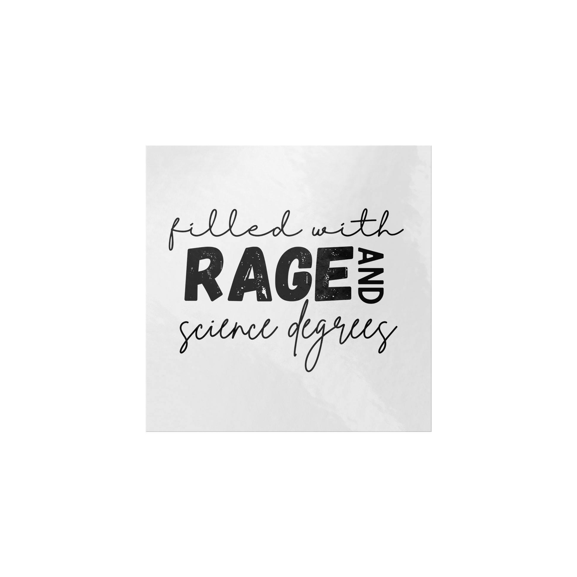 Sticker design featuring a bold, empowering quote: “Filled with RAGE and science degrees.” The word “RAGE” is in all caps, distressed block letters for a dramatic, rebellious feel, while the rest of the phrase is in an elegant, handwritten script that contrasts with the boldness. Perfect for laptops, water bottles, or notebooks—ideal for scientists, students, feminists, and activists who embrace both intellect and passion. Matte finish, durable vinyl.
