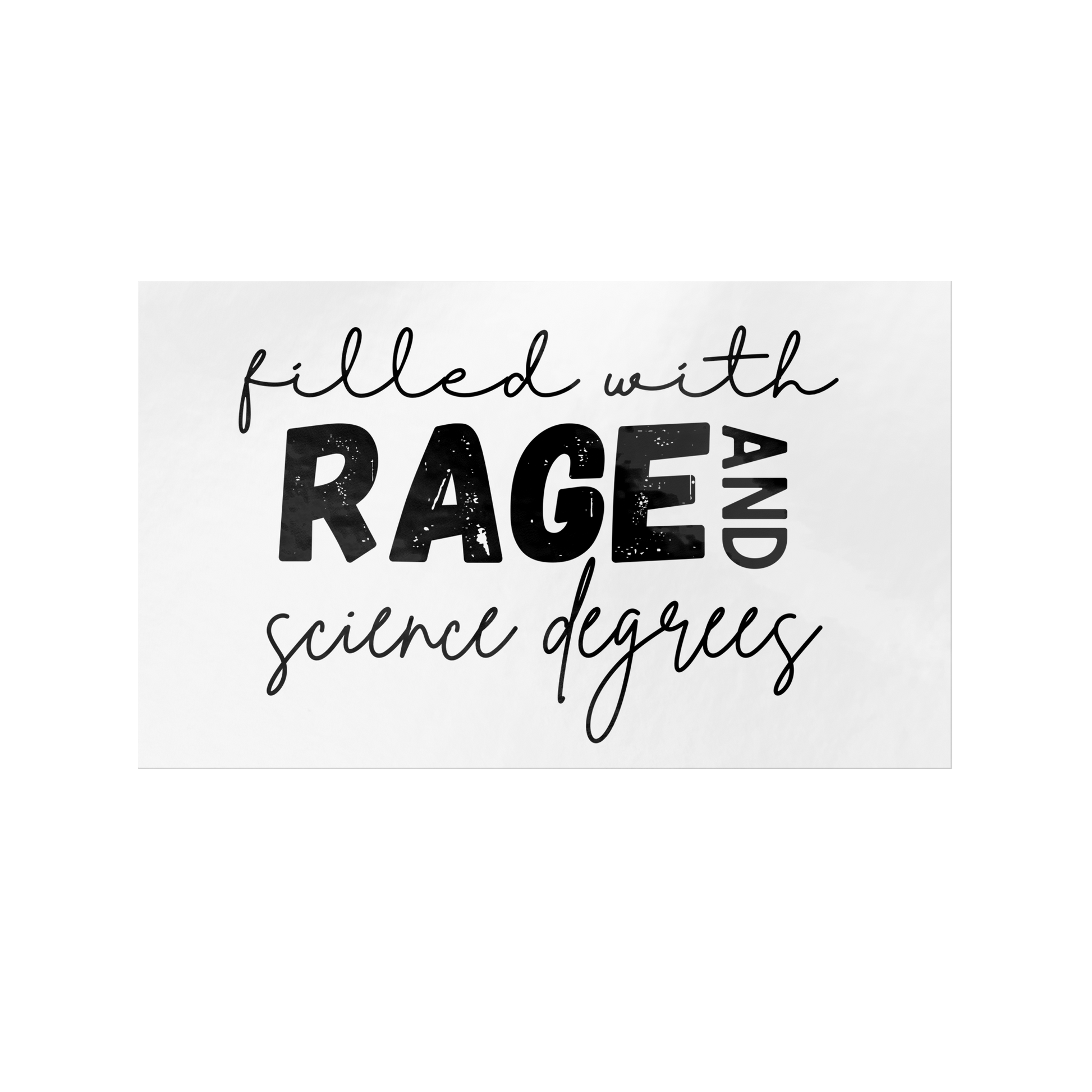 Sticker design featuring a bold, empowering quote: “Filled with RAGE and science degrees.” The word “RAGE” is in all caps, distressed block letters for a dramatic, rebellious feel, while the rest of the phrase is in an elegant, handwritten script that contrasts with the boldness. Perfect for laptops, water bottles, or notebooks—ideal for scientists, students, feminists, and activists who embrace both intellect and passion. Matte finish, durable vinyl.