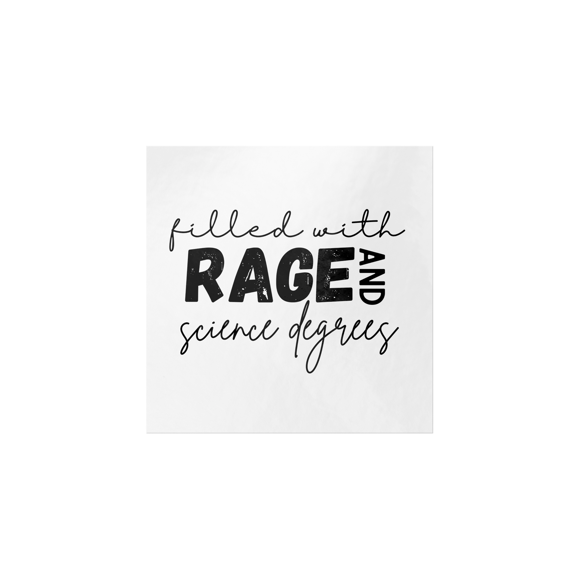 Sticker design featuring a bold, empowering quote: “Filled with RAGE and science degrees.” The word “RAGE” is in all caps, distressed block letters for a dramatic, rebellious feel, while the rest of the phrase is in an elegant, handwritten script that contrasts with the boldness. Perfect for laptops, water bottles, or notebooks—ideal for scientists, students, feminists, and activists who embrace both intellect and passion. Matte finish, durable vinyl.
