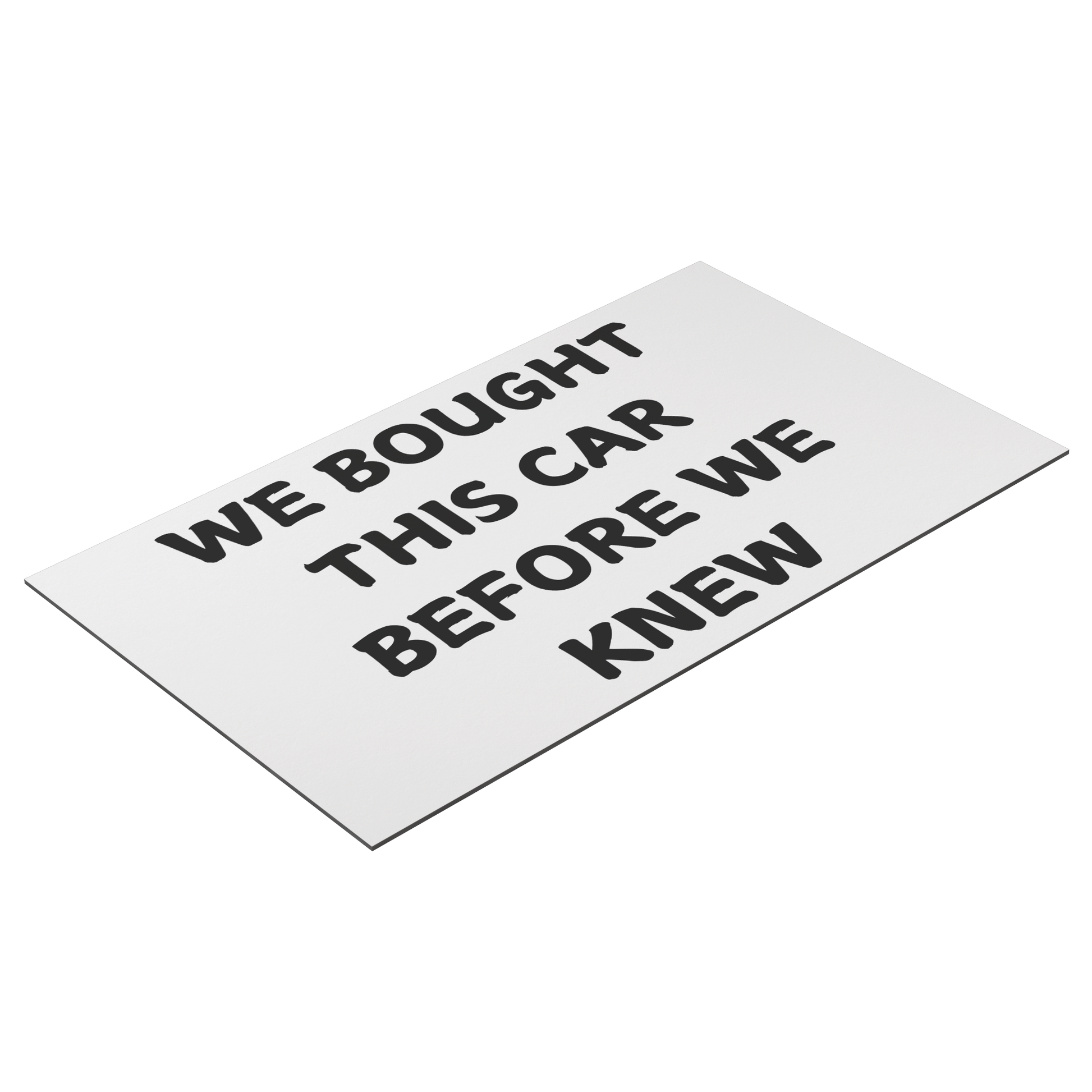 Make a statement with this hilarious car magnet! Featuring bold black text on a crisp white background, it reads: 'WE BOUGHT THIS CAR BEFORE WE KNEW. Easy to apply and remove, it’s the perfect addition to any vehicle—whether you're driving a compact car or dreaming of that spacious family SUV!