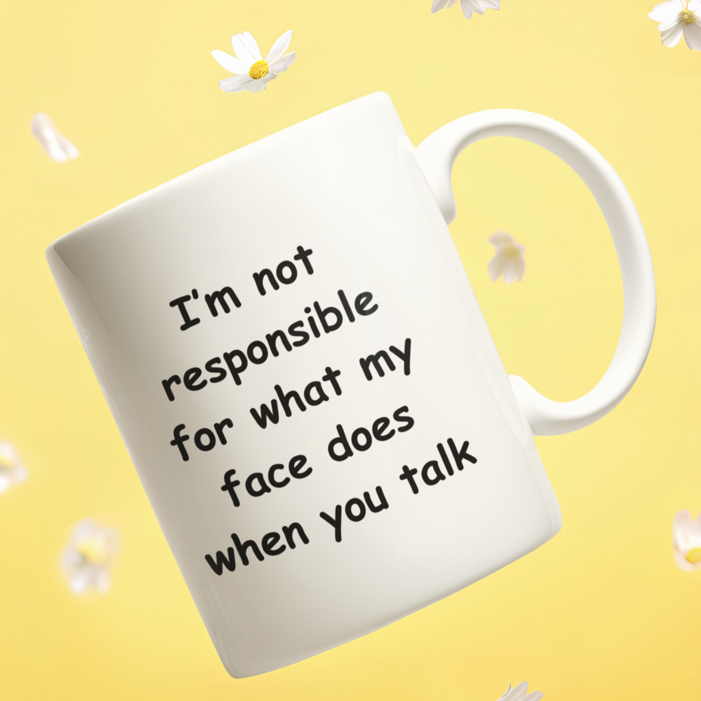 White 11 oz ceramic coffee mug featuring a humorous, bold black text that reads: "I'm not responsible for what my face does when you talk." The playful font and light-hearted message make this mug a perfect gift for coworkers, friends, or anyone with a sarcastic sense of humor. Ideal for sipping coffee, tea, or any beverage, this sturdy mug has a comfortable C-shaped handle.  Great for office desks, home kitchens, or as a funny conversation starter!